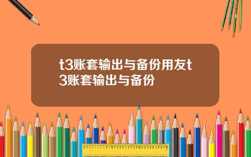 t3賬套輸出與備份用友t3賬套輸出與備份
