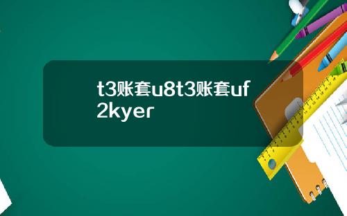 t3账套u8t3账套uf2kyer