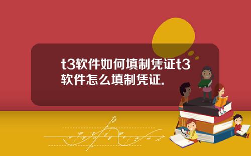 t3软件如何填制凭证t3软件怎么填制凭证.