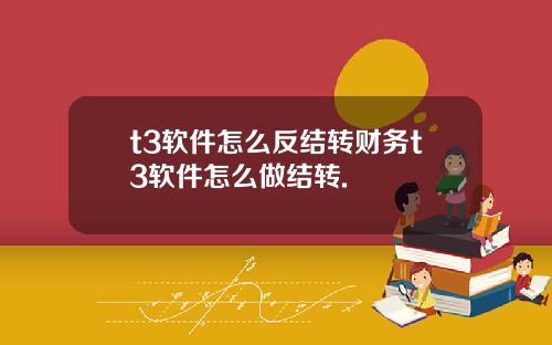 t3软件怎么反结转财务t3软件怎么做结转.