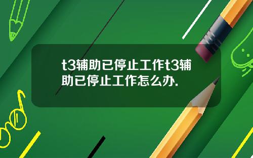 t3辅助已停止工作t3辅助已停止工作怎么办.