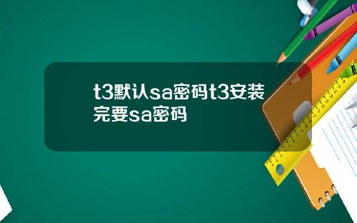 t3默认sa密码t3安装完要sa密码