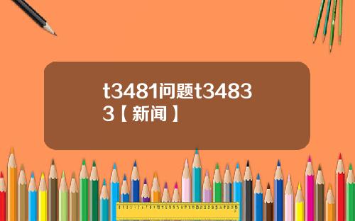 t3481问题t34833【新闻】