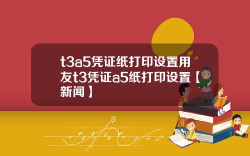 t3a5憑証紙打印設置用友t3憑証a5紙打印設置【新聞】