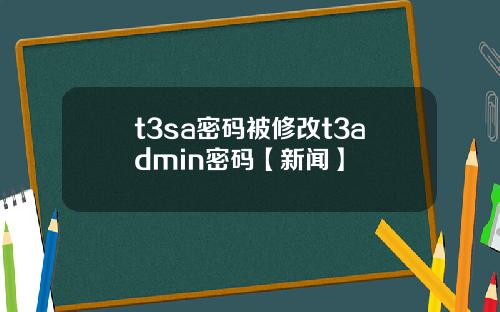 t3sa密碼被脩改t3admin密碼【新聞】