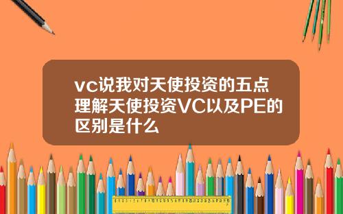 vc说我对天使投资的五点理解天使投资VC以及PE的区别是什么