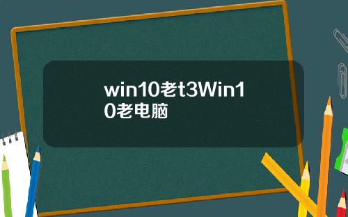 win10老t3Win10老電腦