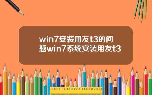 win7安裝用友t3的問題win7系統安裝用友t3
