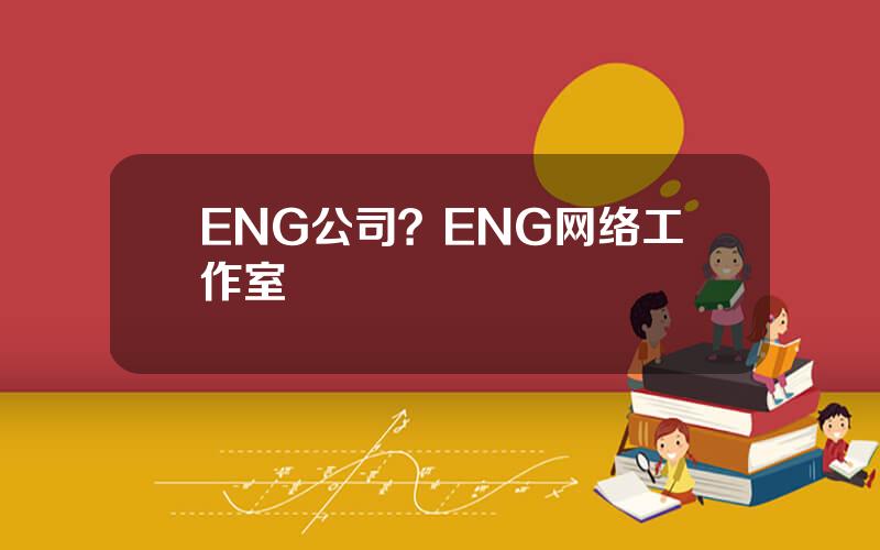 ENG公司？ENG网络工作室