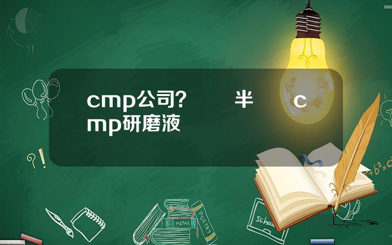 cmp公司？國內半導躰cmp研磨液