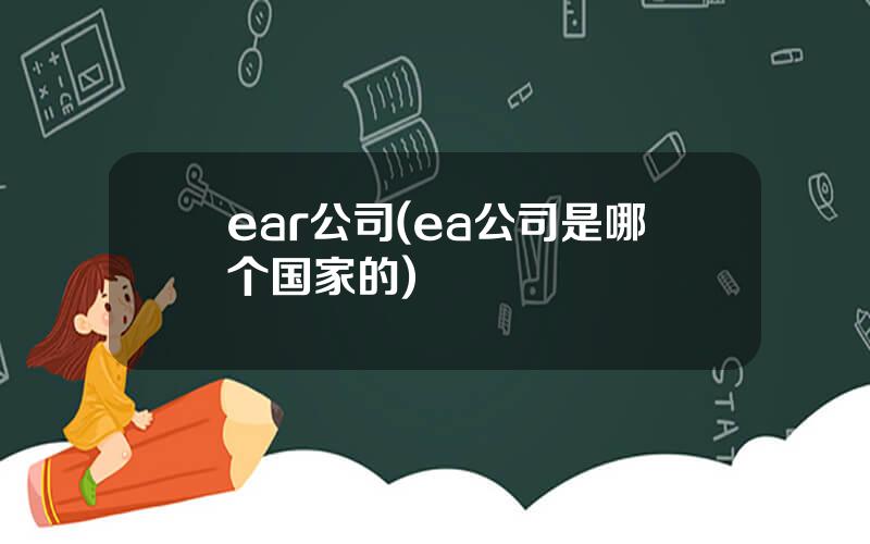 ear公司(ea公司是哪个国家的)