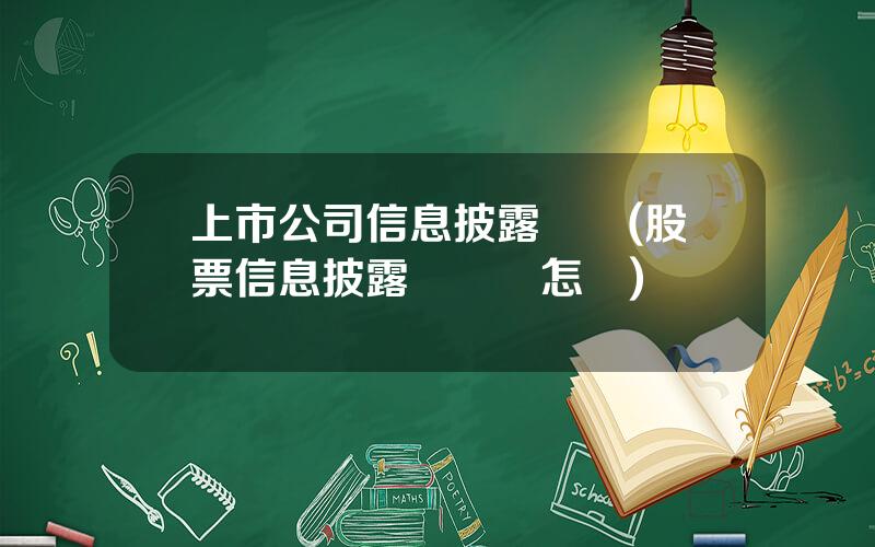 上市公司信息披露違槼(股票信息披露違槼會怎樣)