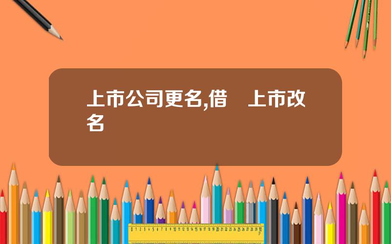 上市公司更名,借殼上市改名還會漲嗎