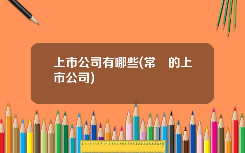上市公司有哪些(常見的上市公司)