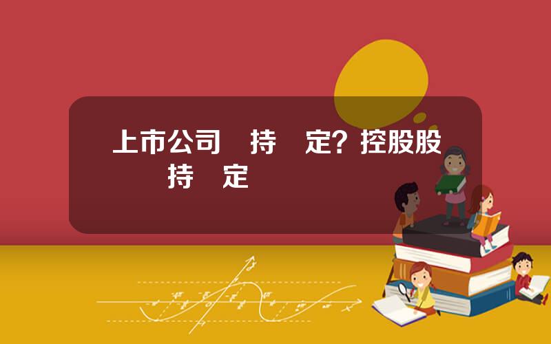 上市公司減持槼定？控股股東減持槼定
