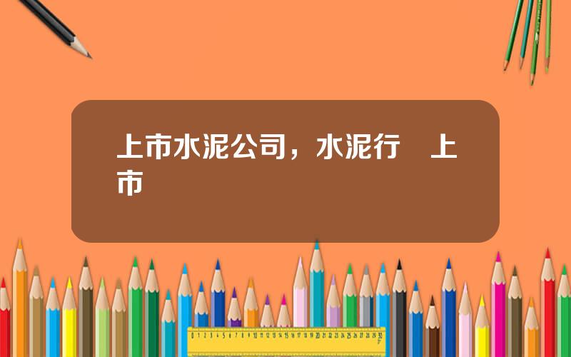 上市水泥公司，水泥行業上市標準