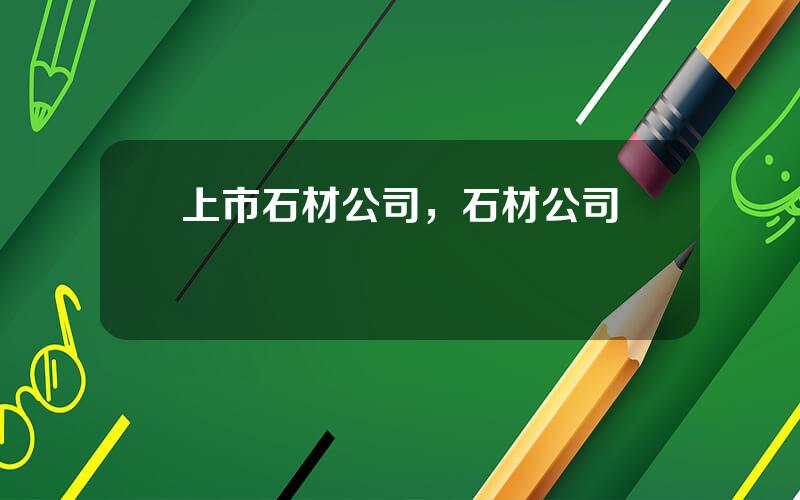 上市石材公司，石材公司經營範圍