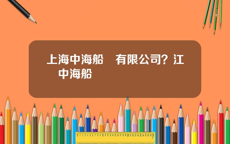 上海中海船務有限公司？江隂中海船務