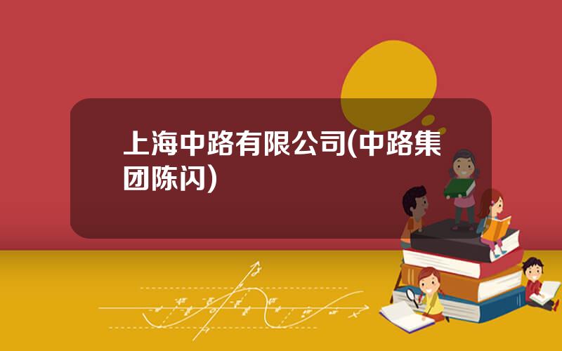 上海中路有限公司(中路集团陈闪)