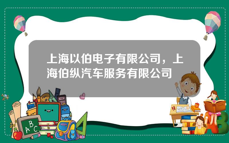 上海以伯电子有限公司，上海伯纵汽车服务有限公司