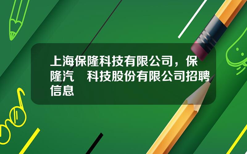 上海保隆科技有限公司，保隆汽車科技股份有限公司招聘信息