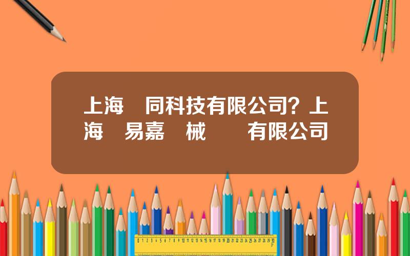 上海優同科技有限公司？上海優易嘉機械設備有限公司