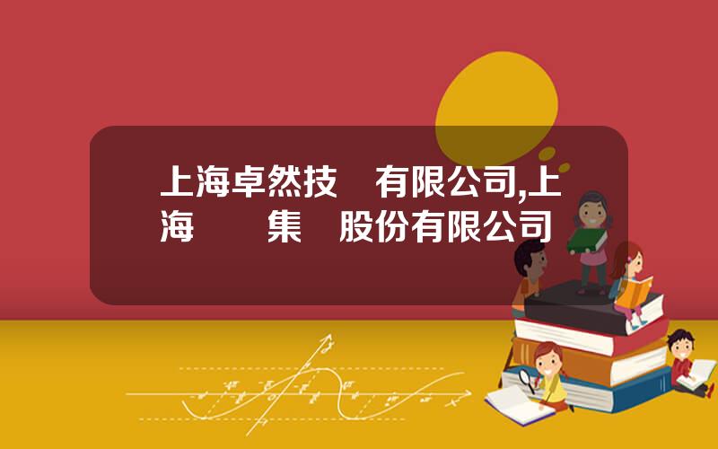 上海卓然技術有限公司,上海電氣集團股份有限公司