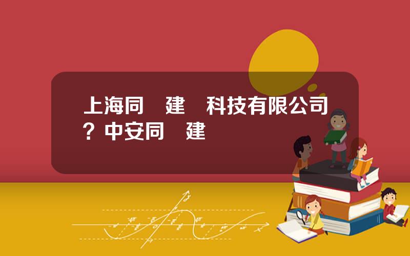 上海同濟建設科技有限公司？中安同濟建設