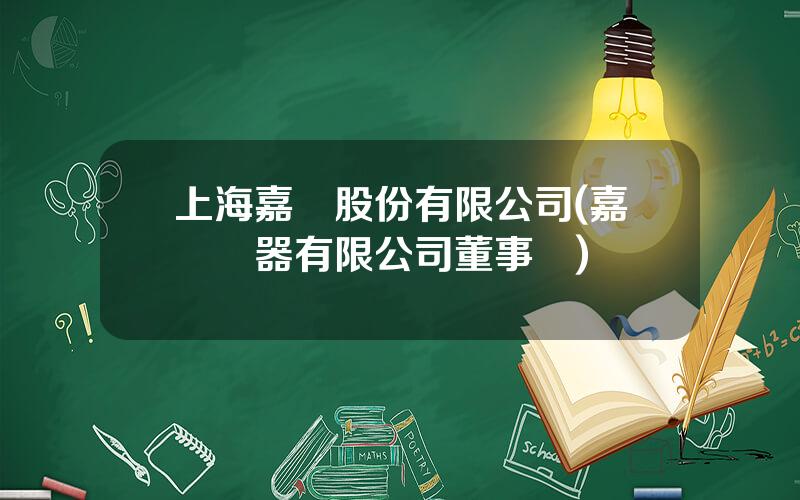 上海嘉樂股份有限公司(嘉樂電器有限公司董事長)