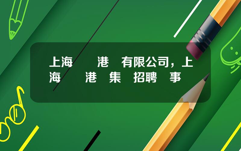 上海國際港務有限公司，上海國際港務集團招聘啓事