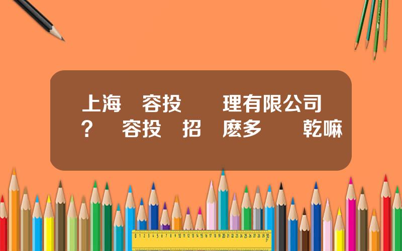 上海從容投資琯理有限公司？從容投資招這麽多財務乾嘛