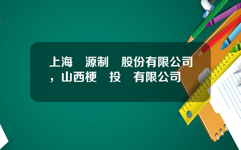 上海華源制葯股份有限公司，山西梗陽投資有限公司