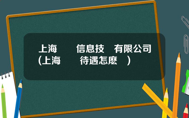 上海華誼信息技術有限公司(上海華誼待遇怎麽樣)