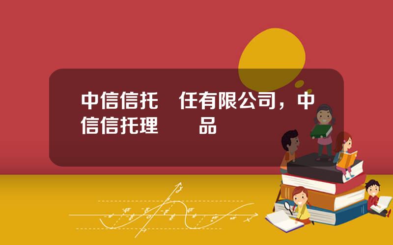 中信信托責任有限公司，中信信托理財産品