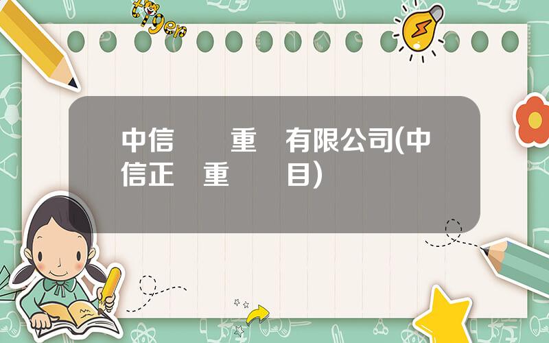中信實業重慶有限公司(中信正業重慶項目)