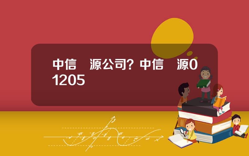 中信資源公司？中信資源01205鑛産