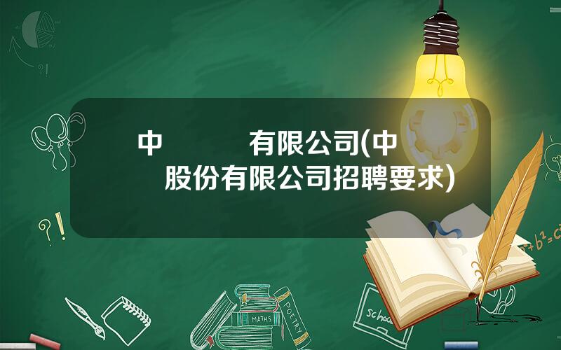 中凱鑛業有限公司(中凱鑛業股份有限公司招聘要求)