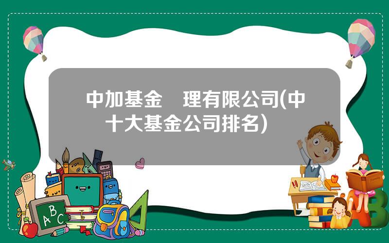 中加基金琯理有限公司(中國十大基金公司排名)