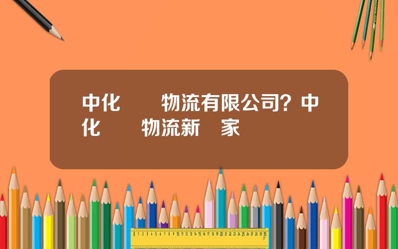 中化國際物流有限公司？中化國際物流新東家