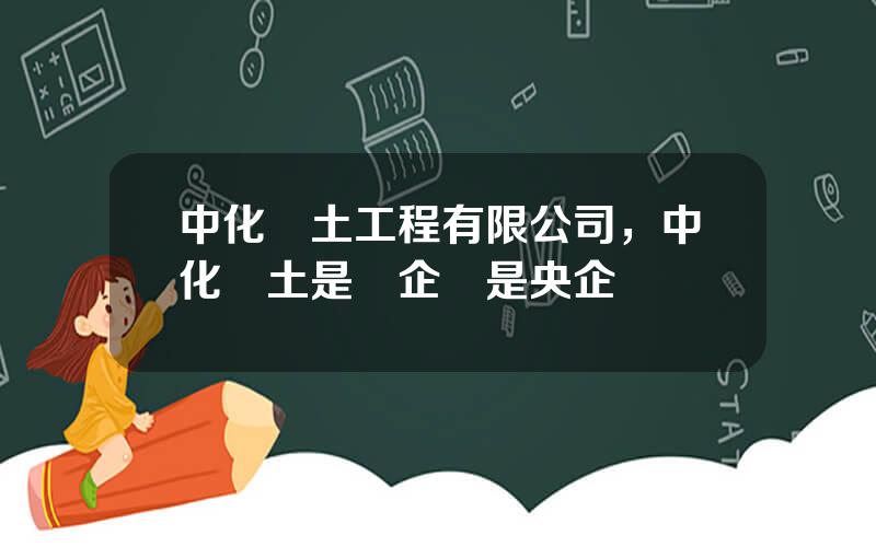 中化巖土工程有限公司，中化巖土是國企還是央企