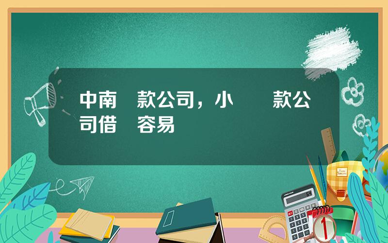 中南貸款公司，小額貸款公司借錢容易嗎