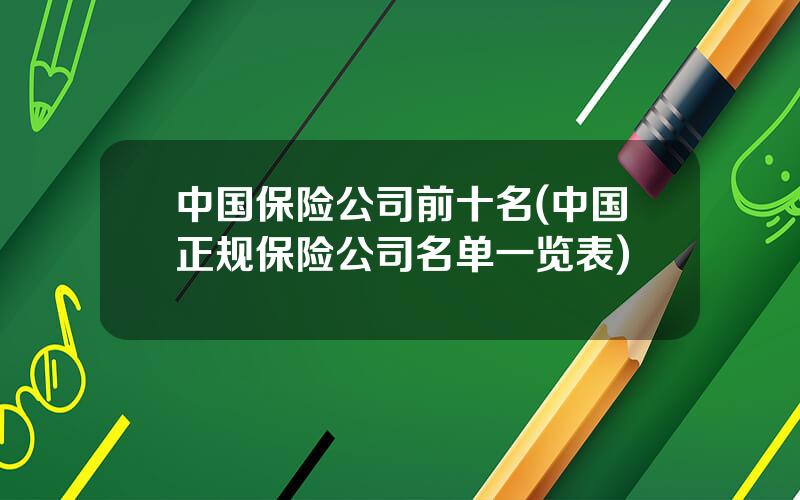 中国保险公司前十名(中国正规保险公司名单一览表)