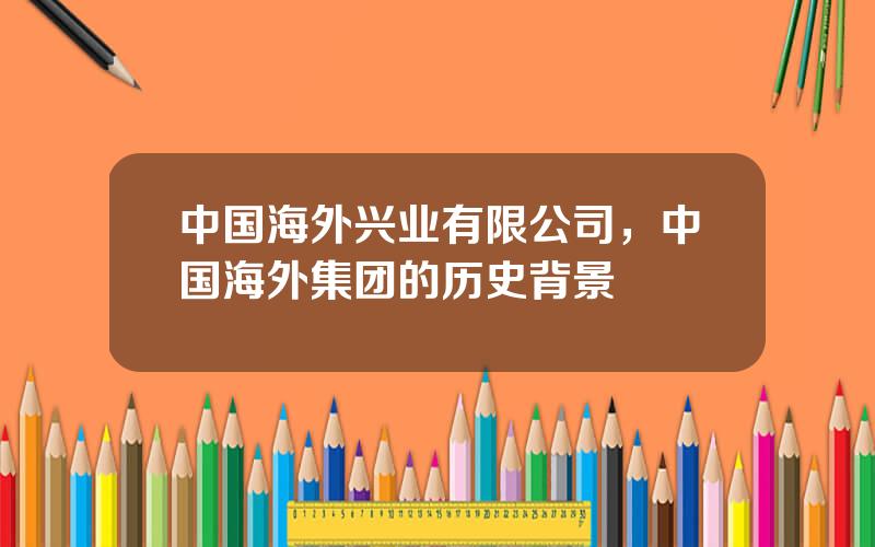 中国海外兴业有限公司，中国海外集团的历史背景