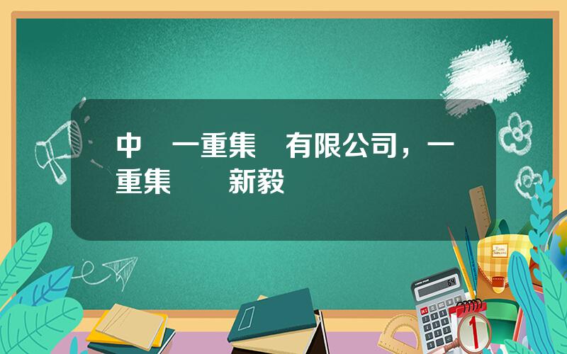 中國一重集團有限公司，一重集團鄭新毅