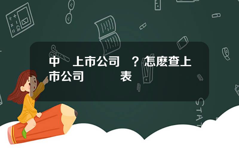 中國上市公司網？怎麽查上市公司財務報表