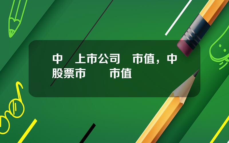 中國上市公司縂市值，中國股票市場縂市值
