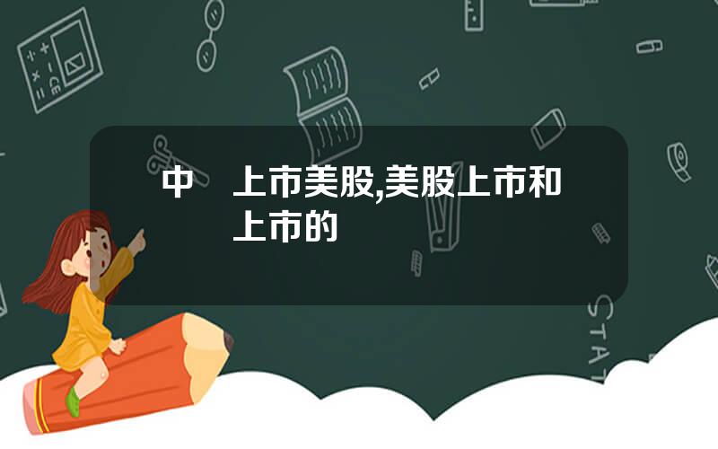中國上市美股,美股上市和國內上市的區別