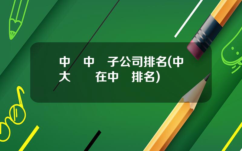 中國中鉄子公司排名(中鉄大橋侷在中鉄排名)