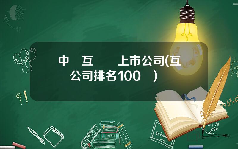 中國互聯網上市公司(互聯網公司排名100強)