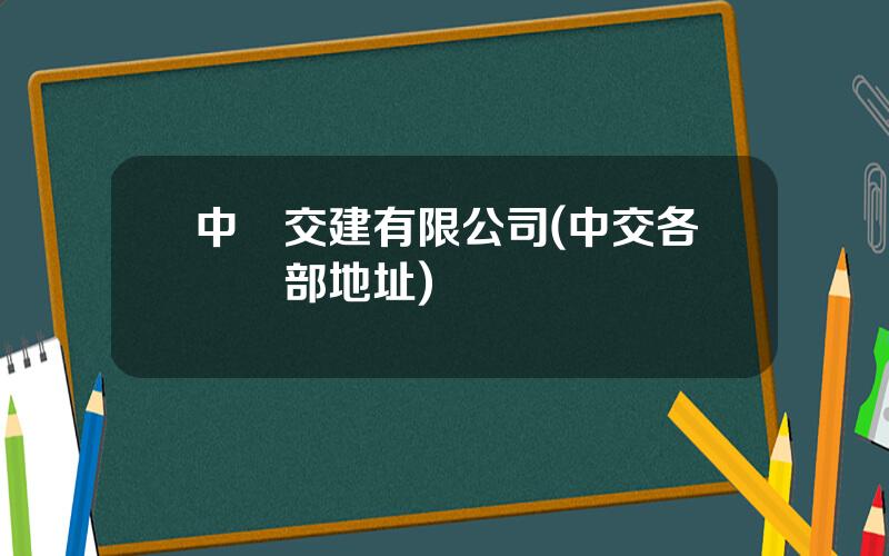 中國交建有限公司(中交各侷縂部地址)